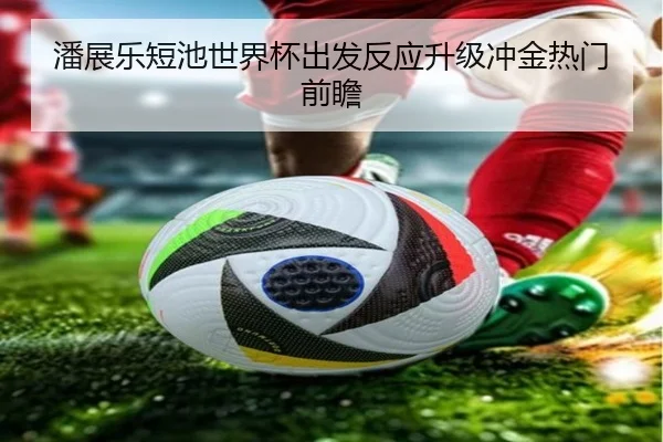 潘展乐短池世界杯出发反应升级冲金热门前瞻 - kaiyun